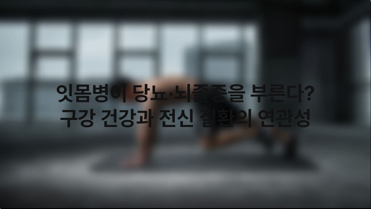 잇몸병이 당뇨·뇌졸중을 부른다 구강 건강과 전신 질환의 연관성