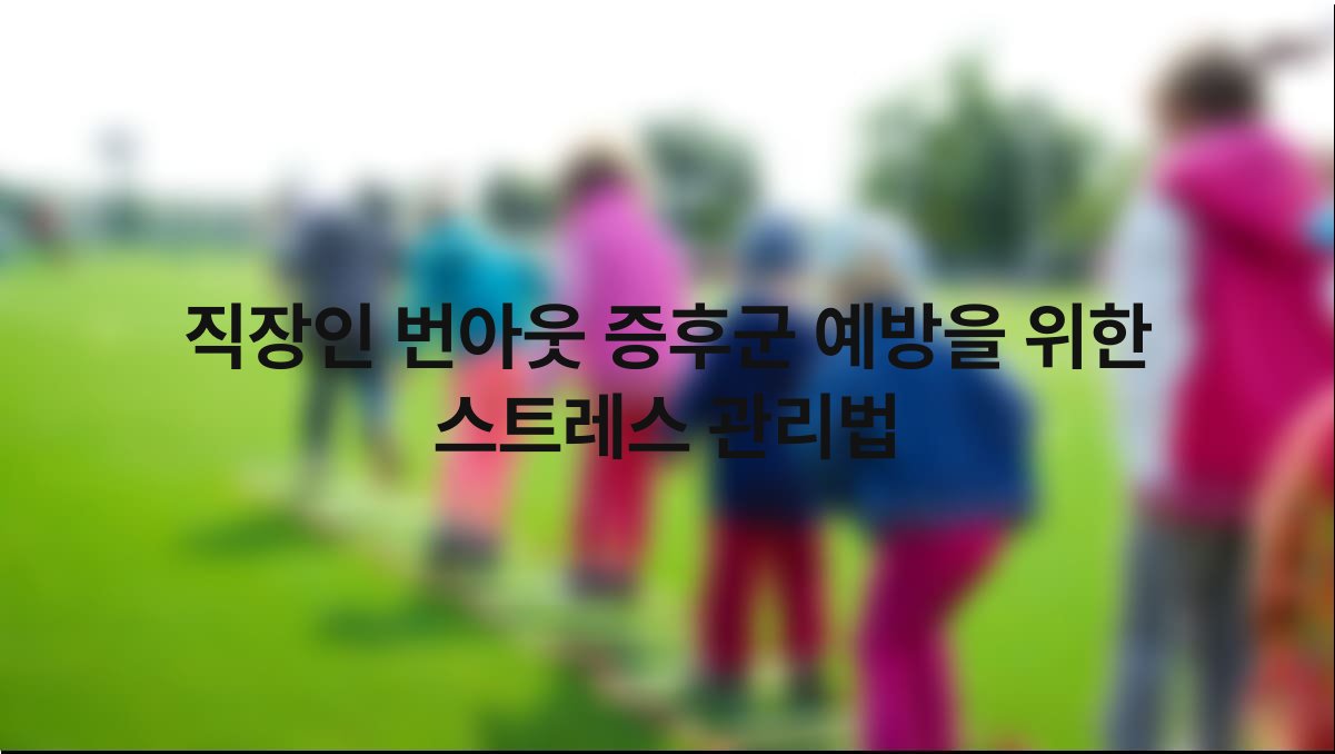 직장인 번아웃 증후군 예방을 위한 스트레스 관리법