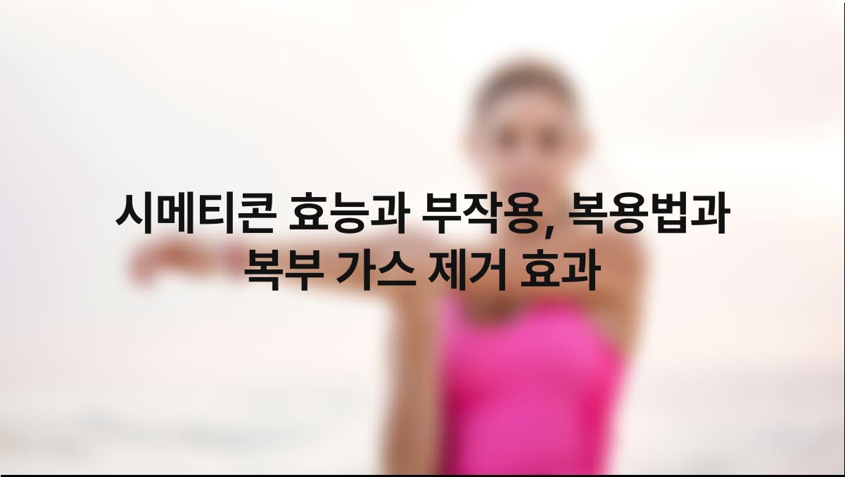 시메티콘 효능과 부작용 복용법과 복부 가스 제거 효과